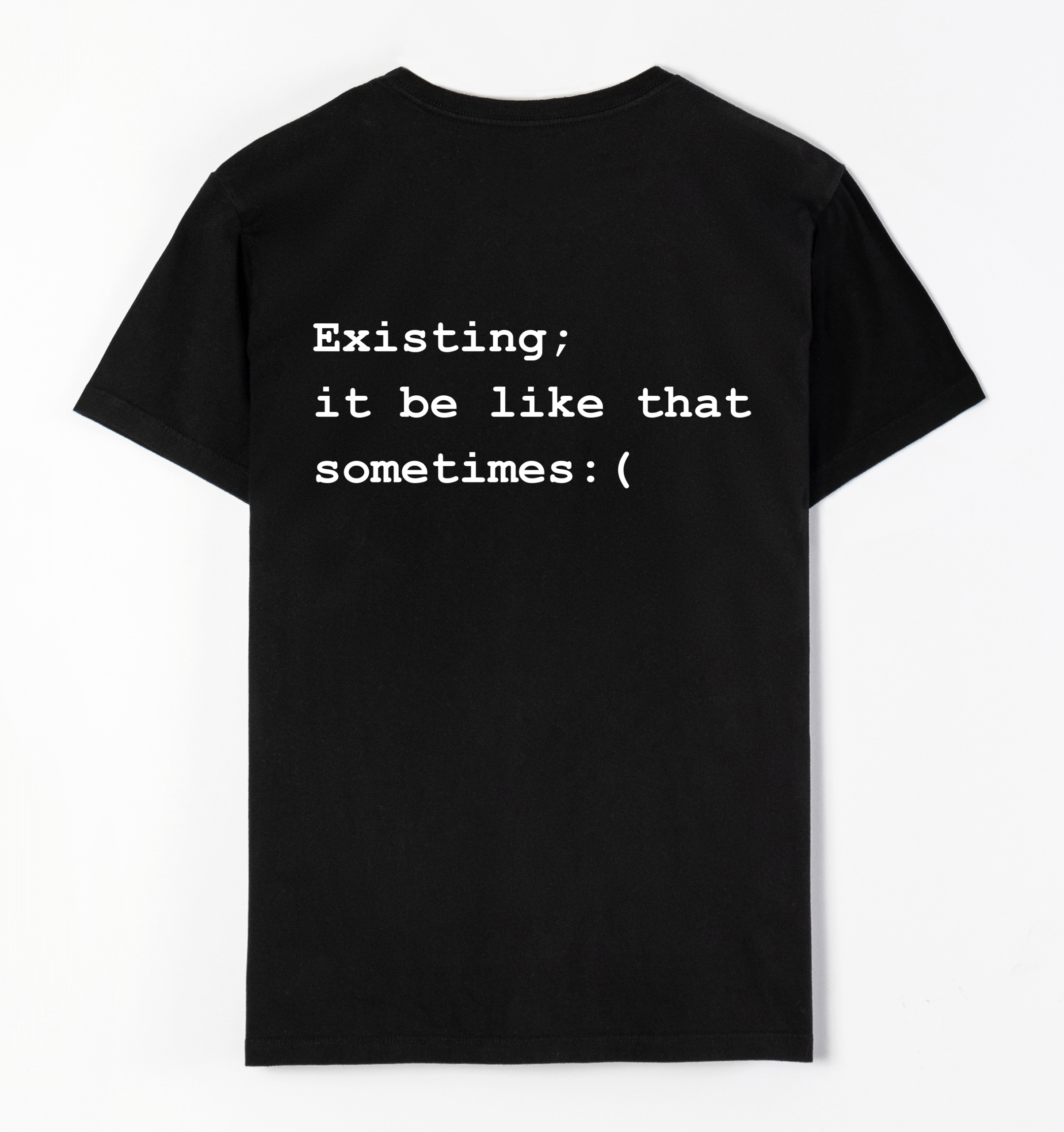 Existing; it be like that sometimes