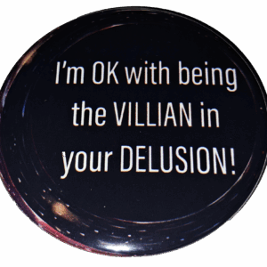 I'm Ok With Being The Villian In Your Delusion