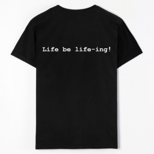 Life be life-ing!