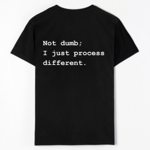 Not dumb; I just process different.