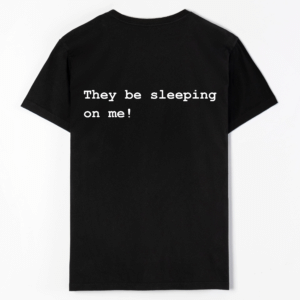 They be sleeping on me!