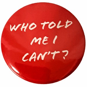 Who Told Me I Can't?