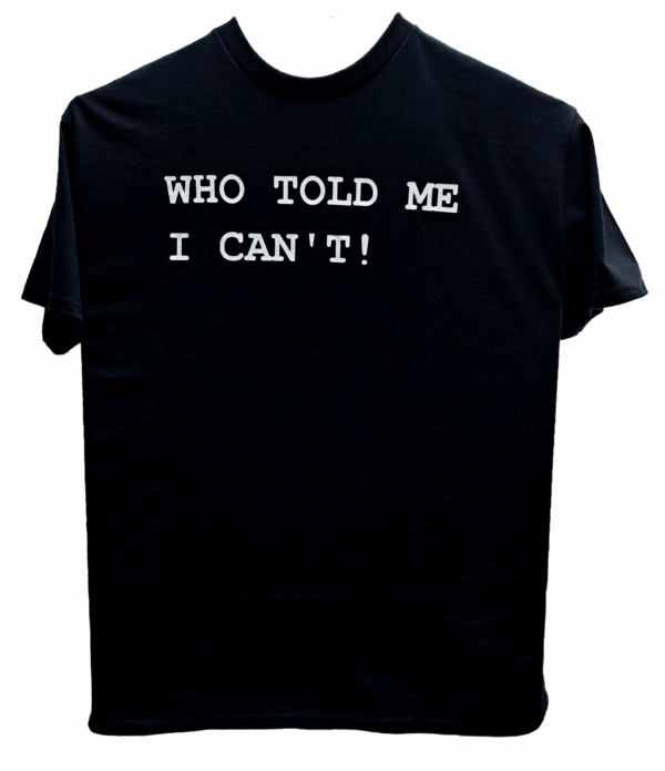 Who Told Me I Can't?